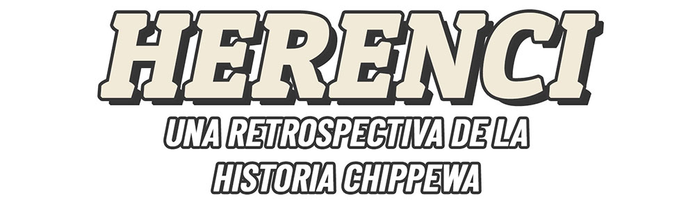 Herenci. Una retrospectiva de la historia de Chippewa.